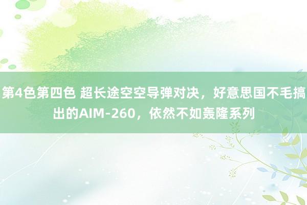 第4色第四色 超长途空空导弹对决，好意思国不毛搞出的AIM-260，依然不如轰隆系列
