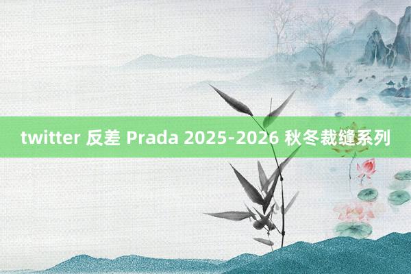 twitter 反差 Prada 2025-2026 秋冬裁缝系列